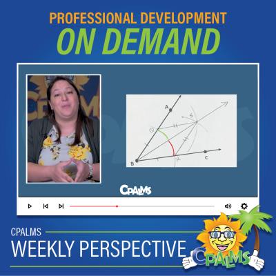 Graphic with the CPALMS sun logo and a screenshot of a teacher going through a lesson on geometric constructions. The text on the graphic reads: Professional Development on Demand and CPALMS Weekly Perspective. 