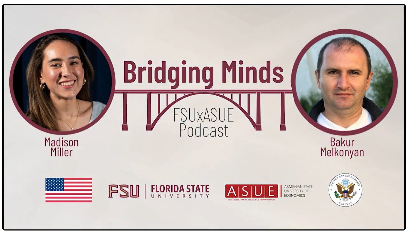 Promotional graphic for the “Bridging Minds” FSUxASUE Podcast. The design features two circular headshots, one on the left and one on the right, connected by a stylized bridge illustration. The title “Bridging Minds” appears prominently across the center above the bridge, with “FSUxASUE Podcast” beneath it. Names displayed below the portraits are “Madison Miller” on the left and “Bakur Melkonyan” on the right. Along the bottom are the United States flag, Florida State University (FSU) logo, Armenian State University of Economics (ASUE) logo, and the seal of the United States Embassy in Yerevan. The graphic uses maroon and white as the primary colors with a clean, academic style.