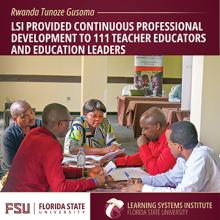 Group of educators working together at a table in Rwanda. Logos for FSU and LSI are at the bottom. Text reads LSI provided continuous professional development to 111 teacher educators and education leaders