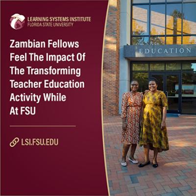 Graphic with text on one side that says "Zambian Fellows Feel The Impact Of The Transforming Teacher Education Project While At FSU". On the other side is a photo of Namushi Situtu and Sandra Mulesu in front of the FSU College of Education building. The LSI logo is at the top.